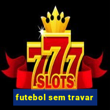 futebol sem travar